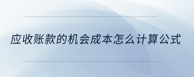 應(yīng)收賬款的機(jī)會成本怎么計算公式