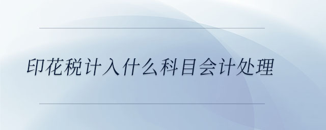 印花稅計(jì)入什么科目會(huì)計(jì)處理