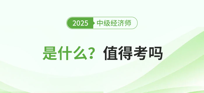 中級經(jīng)濟(jì)師是什么考試？值得考嗎