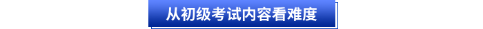 從初級(jí)會(huì)計(jì)考試內(nèi)容看難度
