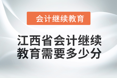 2024年江西省會計人員繼續(xù)教育需要多少分？