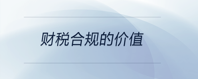 財(cái)稅合規(guī)的價(jià)值