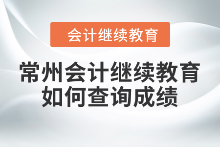 2024年常州東奧會(huì)計(jì)繼續(xù)教育如何查詢成績(jī)？