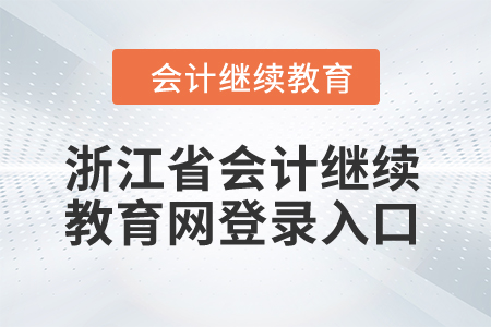 2024年浙江省會計繼續(xù)教育網(wǎng)登錄入口在哪？