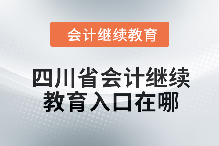 2024年四川省會計繼續(xù)教育入口在哪？