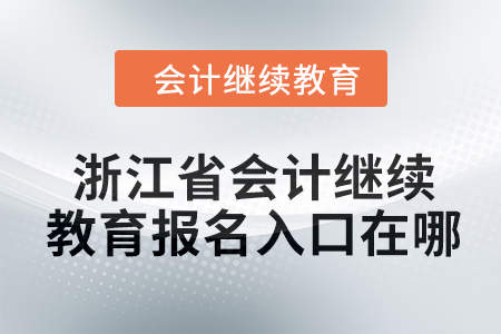2024年浙江省會(huì)計(jì)繼續(xù)教育報(bào)名入口在哪？