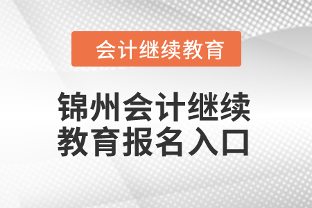 2024年錦州會(huì)計(jì)繼續(xù)教育報(bào)名入口