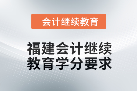2024年福建會(huì)計(jì)繼續(xù)教育東奧學(xué)分要求