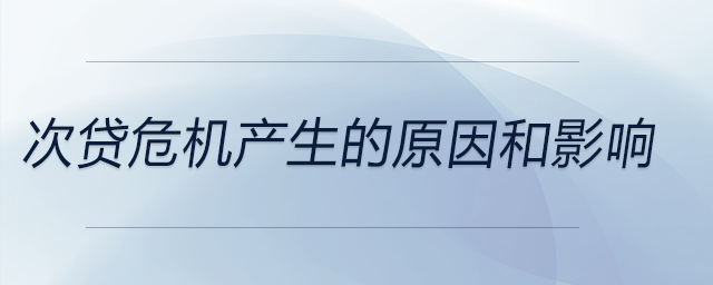次貸危機產生的原因和影響