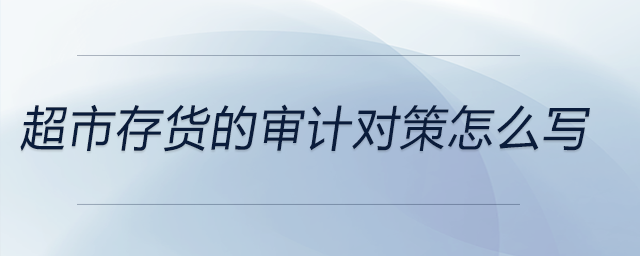 超市存貨的審計對策怎么寫