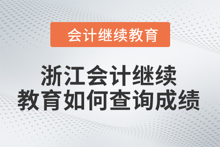 2024年浙江省會(huì)計(jì)人員繼續(xù)教育如何查詢成績(jī)？