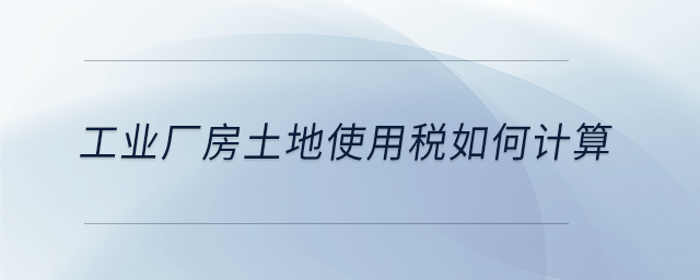 工業(yè)廠房土地使用稅如何計算
