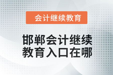 2024年邯鄲會計(jì)繼續(xù)教育入口在哪？