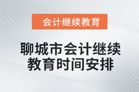 聊城市2024年會計(jì)繼續(xù)教育時(shí)間安排