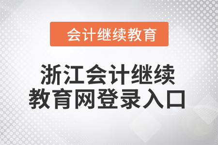 2024年浙江省會(huì)計(jì)人員繼續(xù)教育網(wǎng)登錄入口