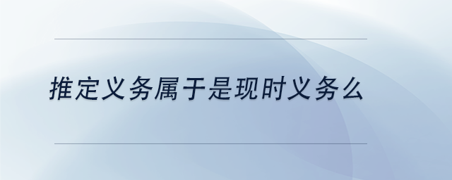 中級會計(jì)推定義務(wù)屬于是現(xiàn)時義務(wù)么