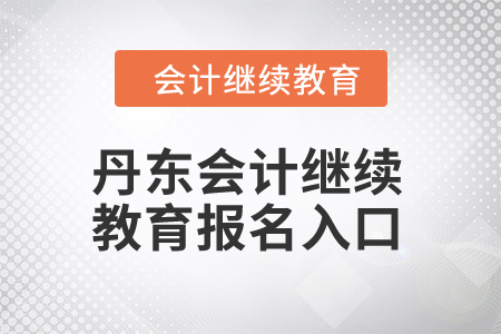 2024年丹東會(huì)計(jì)繼續(xù)教育報(bào)名入口