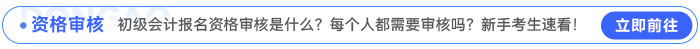 初級(jí)會(huì)計(jì)報(bào)名資格審核是什么？每個(gè)人都需要審核嗎？新手考生速看！