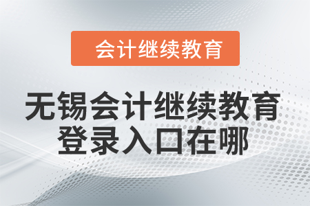 2024年無(wú)錫會(huì)計(jì)繼續(xù)教育網(wǎng)登錄入口在哪？