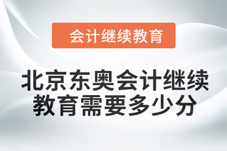 2024年北京東奧會計繼續(xù)教育需要多少分？