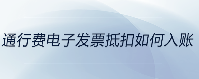 通行費(fèi)電子發(fā)票抵扣如何入賬