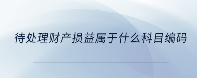 待處理財產(chǎn)損益屬于什么科目編碼