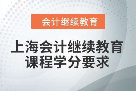 2024年上海市會計繼續(xù)教育課程學(xué)分要求