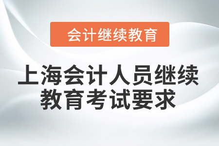 2024年上海會計(jì)人員繼續(xù)教育考試有哪些要求？