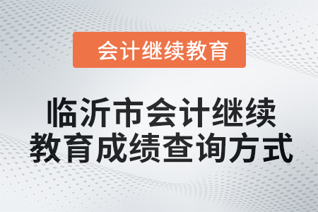 2024年臨沂市會計繼續(xù)教育成績查詢方式