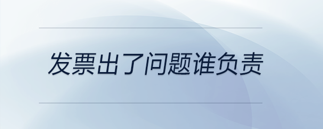 發(fā)票出了問題誰負責