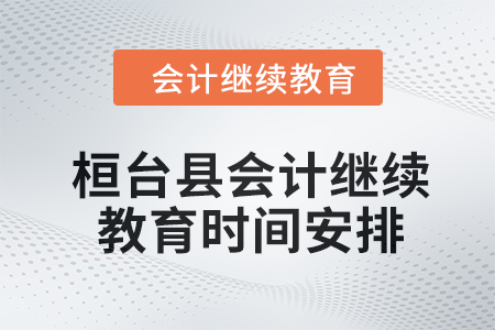 2024年桓臺縣會計人員繼續(xù)教育時間安排