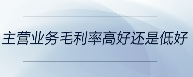 主營業(yè)務(wù)毛利率高好還是低好
