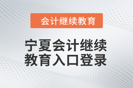 2024年寧夏會計(jì)繼續(xù)教育入口登錄