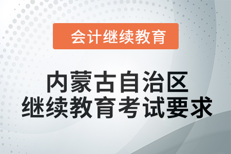 2024年度內(nèi)蒙古自治區(qū)會(huì)計(jì)繼續(xù)教育考試要求