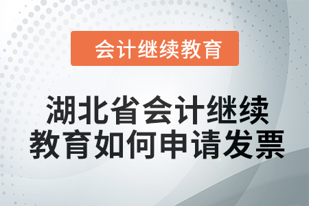 湖北省2024年會(huì)計(jì)繼續(xù)教育如何申請(qǐng)發(fā)票？