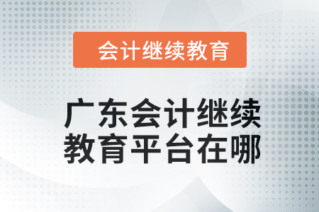 2024年廣東會(huì)計(jì)繼續(xù)教育平臺(tái)在哪？