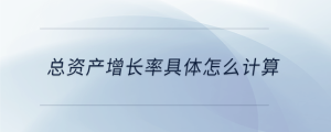 總資產(chǎn)增長率具體怎么計(jì)算