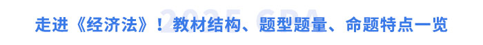 走進(jìn)《經(jīng)濟(jì)法》！教材結(jié)構(gòu)、題型題量、命題特點(diǎn)一覽