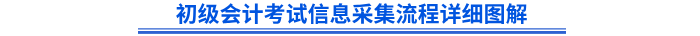 初級會計考試信息采集流程詳細(xì)圖解