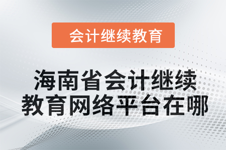 2024年海南省會(huì)計(jì)人員繼續(xù)教育網(wǎng)絡(luò)平臺(tái)在哪？
