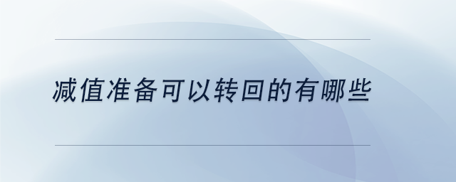 中級(jí)會(huì)計(jì)減值準(zhǔn)備可以轉(zhuǎn)回的有哪些