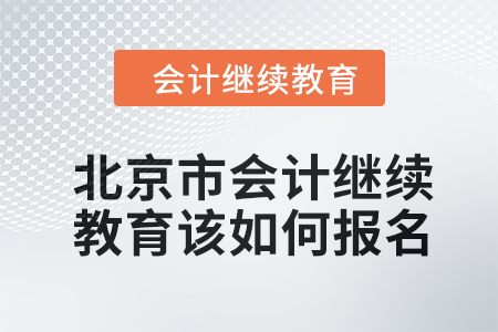 2024年北京市會計繼續(xù)教育該如何報名？