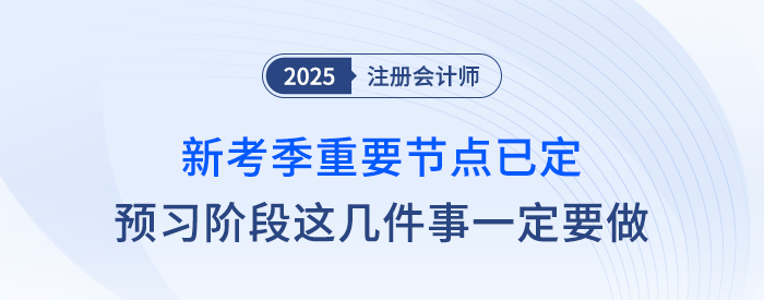 新考季重要節(jié)點(diǎn)已確定！注會預(yù)習(xí)階段這幾件事兒一定要做！