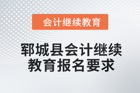2024年鄆城縣會計繼續(xù)教育報名要求