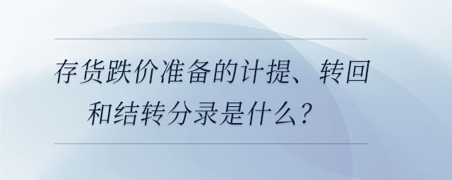 存貨跌價(jià)準(zhǔn)備的計(jì)提、轉(zhuǎn)回和結(jié)轉(zhuǎn)分錄是什么？