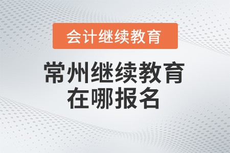 2024年常州繼續(xù)教育在哪報名？