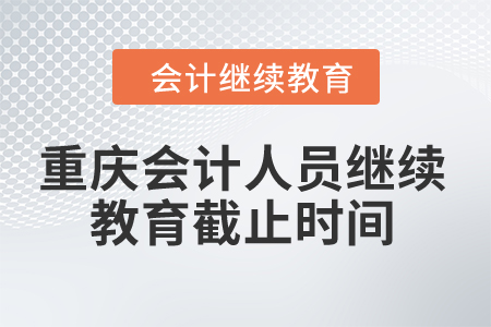 2024年重慶會計人員繼續(xù)教育截止時間