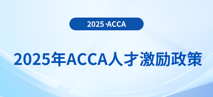 2025年acca人才激勵(lì)政策！速來(lái)了解
