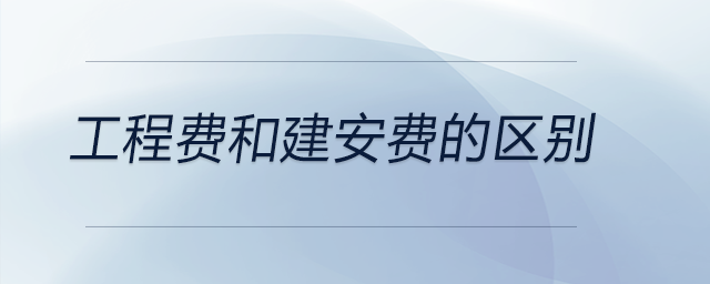 工程費和建安費的區(qū)別