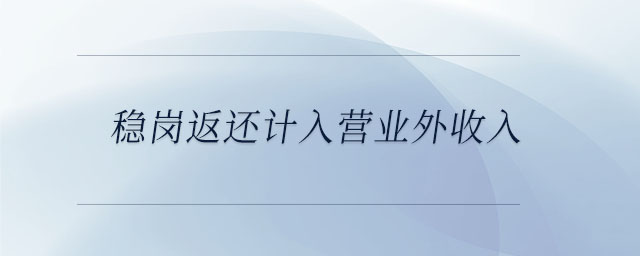 穩(wěn)崗返還計(jì)入營(yíng)業(yè)外收入